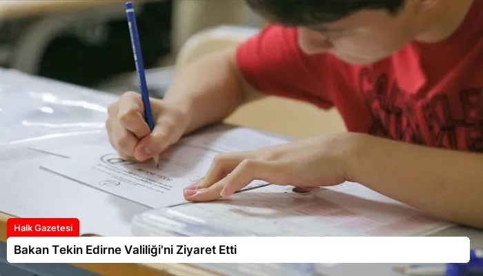 Bakan Tekin Edirne Valiliği’ni Ziyaret Etti