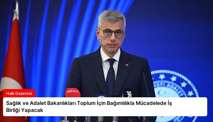 Sağlık ve Adalet Bakanlıkları Toplum İçin Bağımlılıkla Mücadelede İş Birliği Yapacak