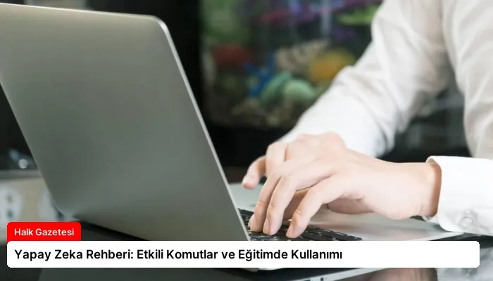 Yapay Zeka Rehberi: Etkili Komutlar ve Eğitimde Kullanımı