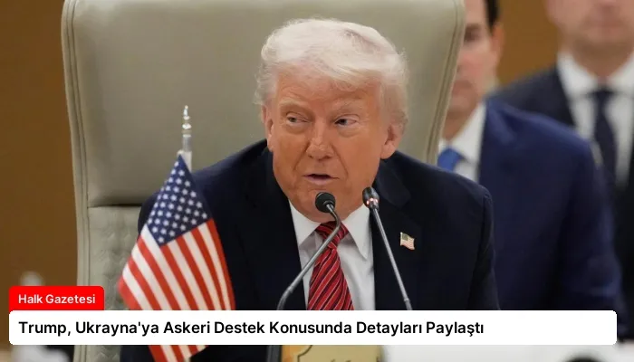 Trump, Ukrayna’ya Askeri Destek Konusunda Detayları Paylaştı