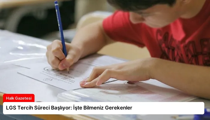 LGS Tercih Süreci Başlıyor: İşte Bilmeniz Gerekenler