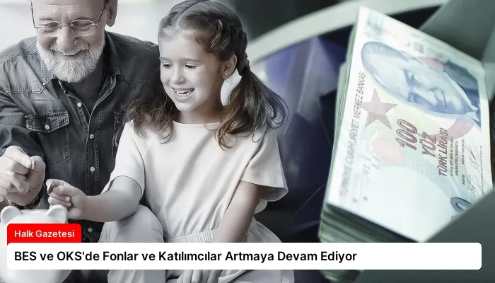 BES ve OKS’de Fonlar ve Katılımcılar Artmaya Devam Ediyor