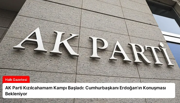 AK Parti Kızılcahamam Kampı Başladı: Cumhurbaşkanı Erdoğan’ın Konuşması Bekleniyor