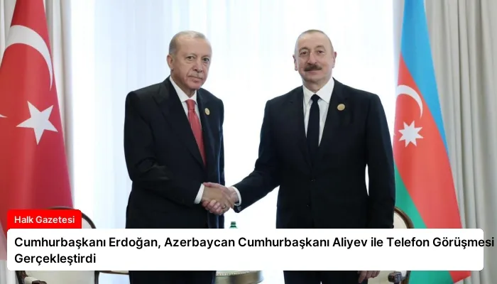 Cumhurbaşkanı Erdoğan, Azerbaycan Cumhurbaşkanı Aliyev ile Telefon Görüşmesi Gerçekleştirdi
