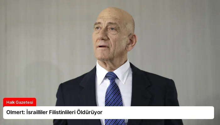 Olmert: İsrailliler Filistinlileri Öldürüyor