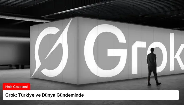 Grok: Türkiye ve Dünya Gündeminde