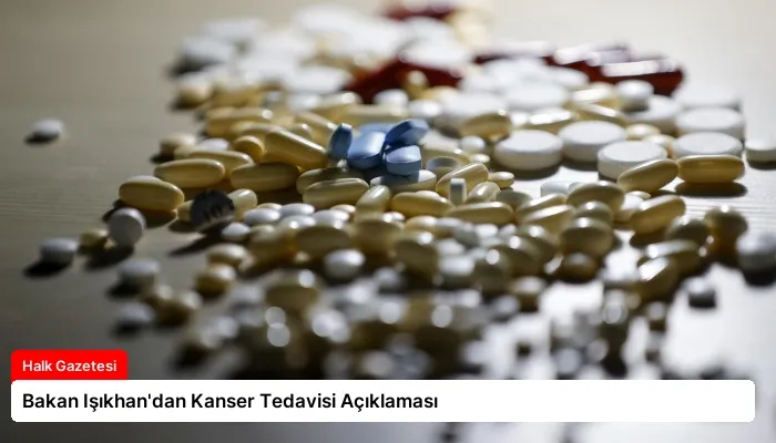 Bakan Işıkhan’dan Kanser Tedavisi Açıklaması