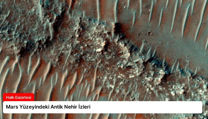 Mars Yüzeyindeki Antik Nehir İzleri