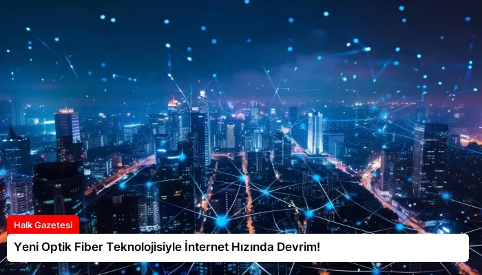 Yeni Optik Fiber Teknolojisiyle İnternet Hızında Devrim!