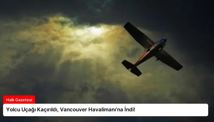 Yolcu Uçağı Kaçırıldı, Vancouver Havalimanı’na İndi!