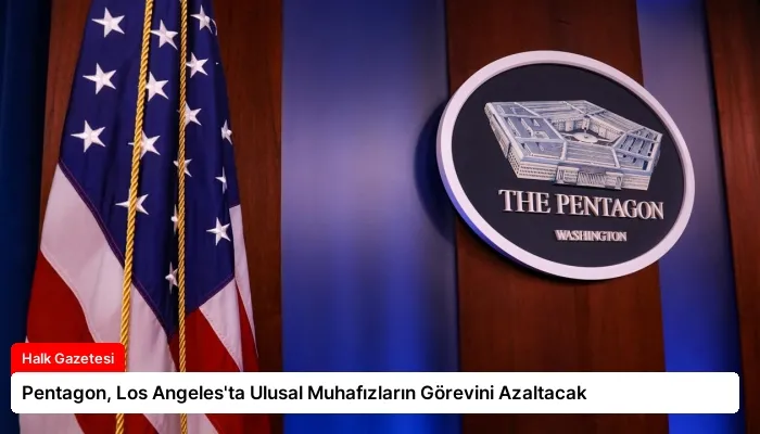 Pentagon, Los Angeles’ta Ulusal Muhafızların Görevini Azaltacak