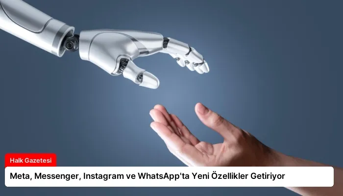 Meta, Messenger, Instagram ve WhatsApp’ta Yeni Özellikler Getiriyor
