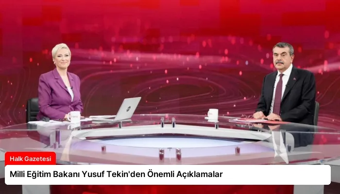 Milli Eğitim Bakanı Yusuf Tekin’den Önemli Açıklamalar