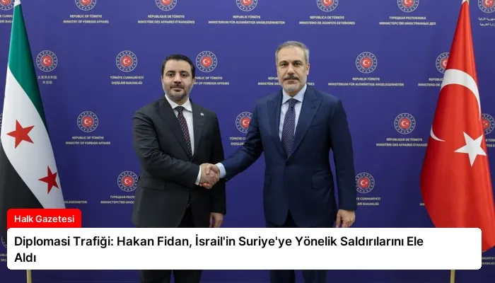 Diplomasi Trafiği: Hakan Fidan, İsrail’in Suriye’ye Yönelik Saldırılarını Ele Aldı