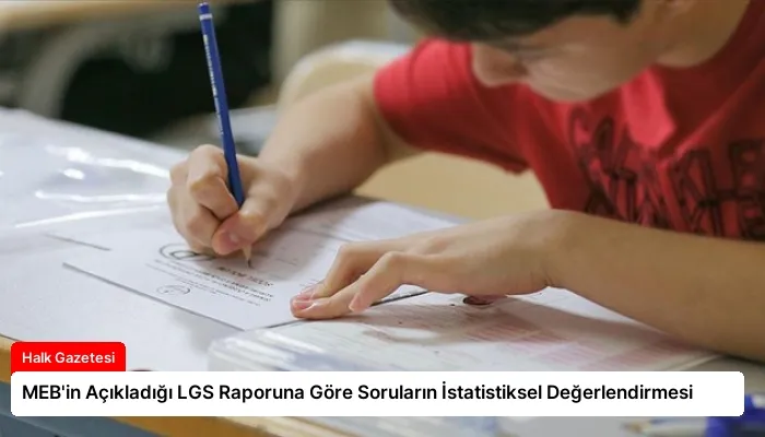 MEB’in Açıkladığı LGS Raporuna Göre Soruların İstatistiksel Değerlendirmesi