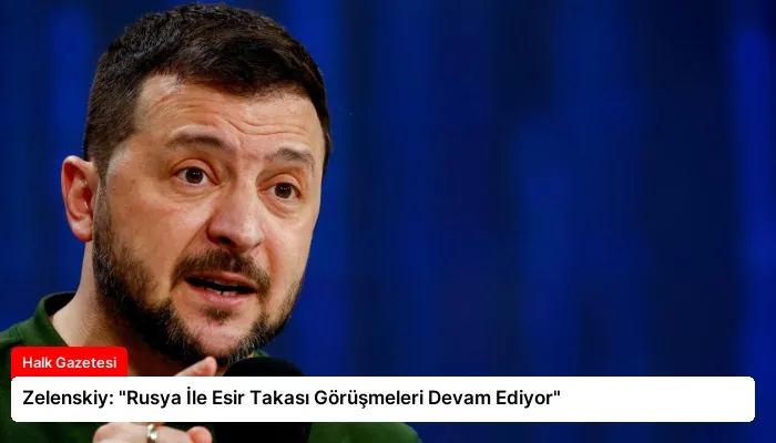 Zelenskiy: “Rusya İle Esir Takası Görüşmeleri Devam Ediyor”