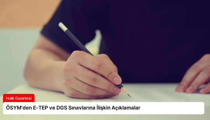 ÖSYM’den E-TEP ve DGS Sınavlarına İlişkin Açıklamalar
