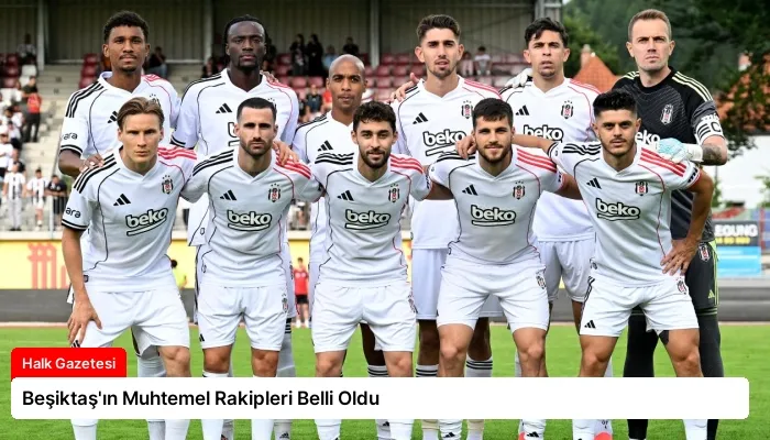 Beşiktaş’ın Muhtemel Rakipleri Belli Oldu