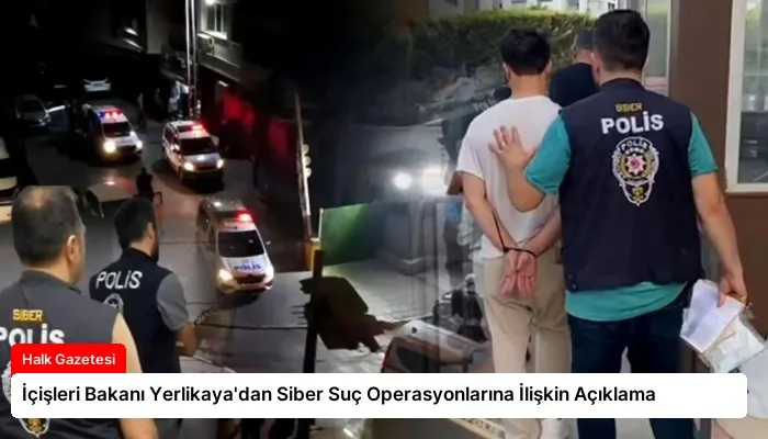 İçişleri Bakanı Yerlikaya’dan Siber Suç Operasyonlarına İlişkin Açıklama
