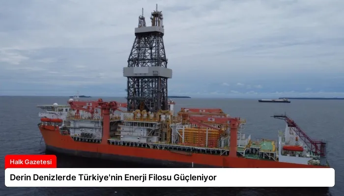 Derin Denizlerde Türkiye’nin Enerji Filosu Güçleniyor