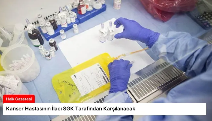 Kanser Hastasının İlacı SGK Tarafından Karşılanacak