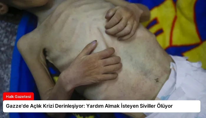 Gazze’de Açlık Krizi Derinleşiyor: Yardım Almak İsteyen Siviller Ölüyor