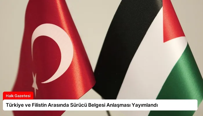 Türkiye ve Filistin Arasında Sürücü Belgesi Anlaşması Yayımlandı