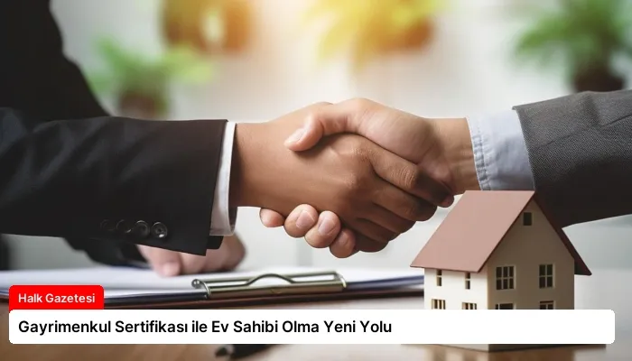 Gayrimenkul Sertifikası ile Ev Sahibi Olma Yeni Yolu