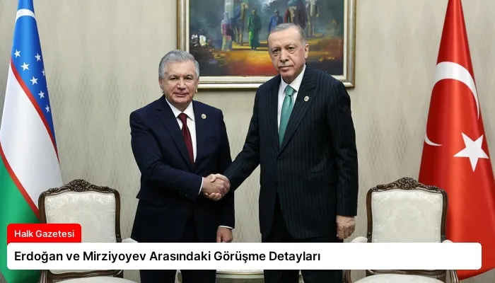 Erdoğan ve Mirziyoyev Arasındaki Görüşme Detayları