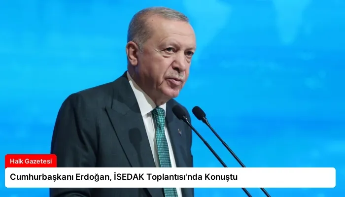 Cumhurbaşkanı Erdoğan, İSEDAK Toplantısı’nda Konuştu