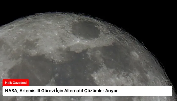 NASA, Artemis III Görevi İçin Alternatif Çözümler Arıyor