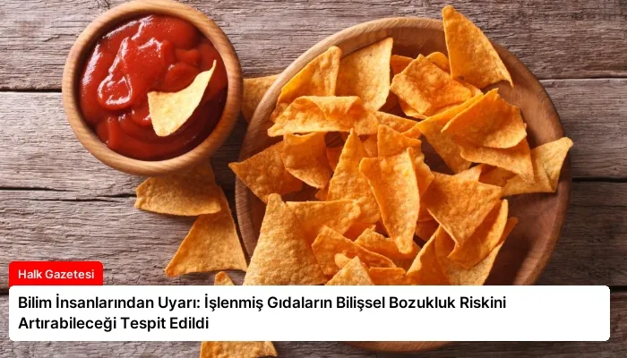 Bilim İnsanlarından Uyarı: İşlenmiş Gıdaların Bilişsel Bozukluk Riskini Artırabileceği Tespit Edildi