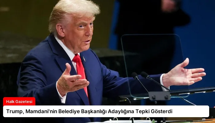 Trump, Mamdani’nin Belediye Başkanlığı Adaylığına Tepki Gösterdi