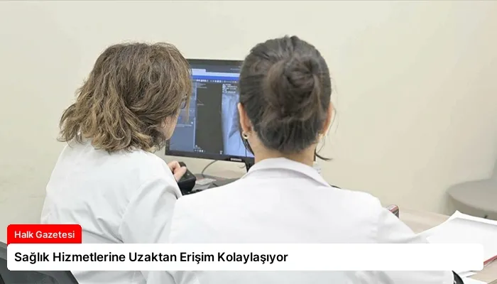 Sağlık Hizmetlerine Uzaktan Erişim Kolaylaşıyor