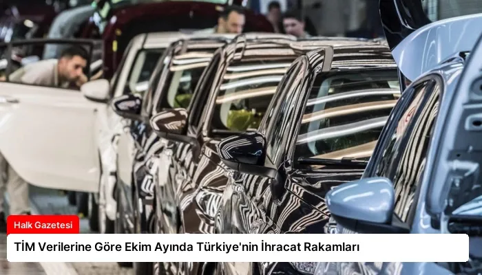 TİM Verilerine Göre Ekim Ayında Türkiye’nin İhracat Rakamları