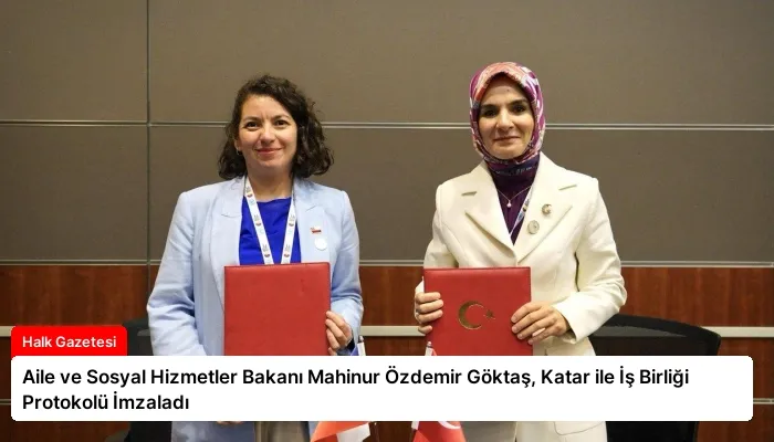 Aile ve Sosyal Hizmetler Bakanı Mahinur Özdemir Göktaş, Katar ile İş Birliği Protokolü İmzaladı