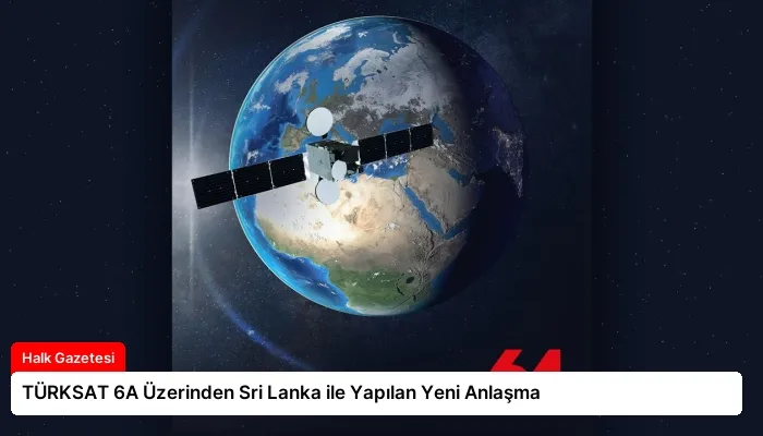 TÜRKSAT 6A Üzerinden Sri Lanka ile Yapılan Yeni Anlaşma