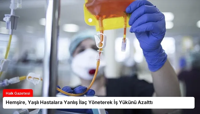 Hemşire, Yaşlı Hastalara Yanlış İlaç Yöneterek İş Yükünü Azalttı