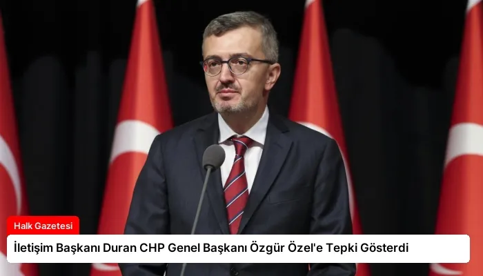 İletişim Başkanı Duran CHP Genel Başkanı Özgür Özel’e Tepki Gösterdi