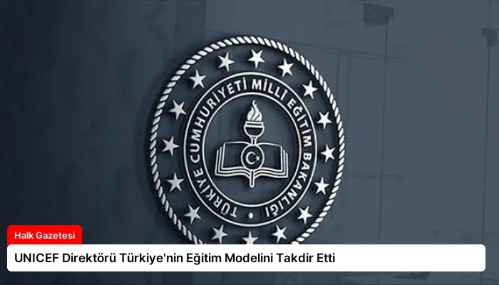 UNICEF Direktörü Türkiye’nin Eğitim Modelini Takdir Etti