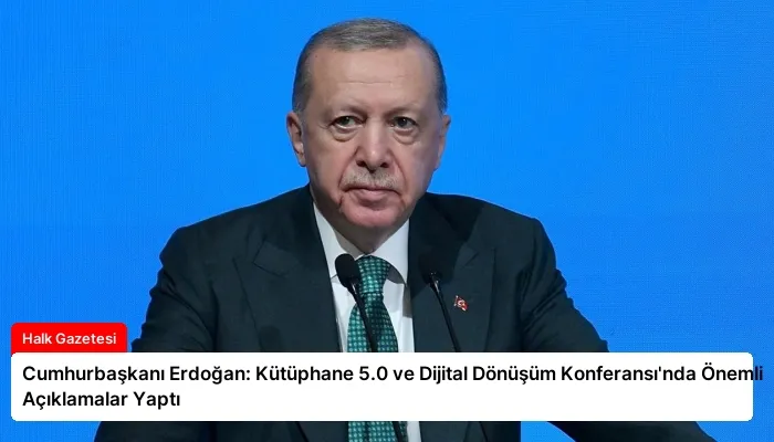 Cumhurbaşkanı Erdoğan: Kütüphane 5.0 ve Dijital Dönüşüm Konferansı’nda Önemli Açıklamalar Yaptı