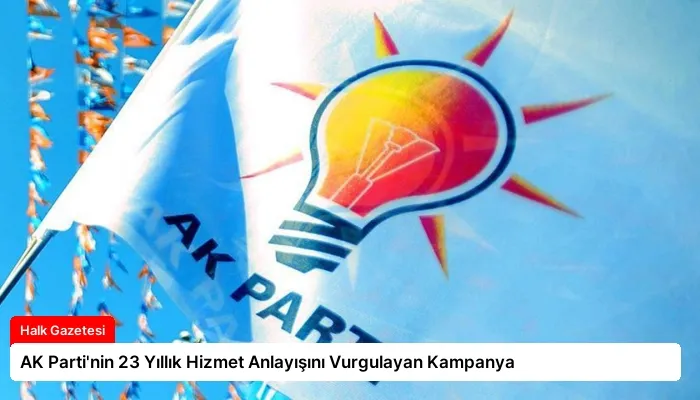 AK Parti’nin 23 Yıllık Hizmet Anlayışını Vurgulayan Kampanya