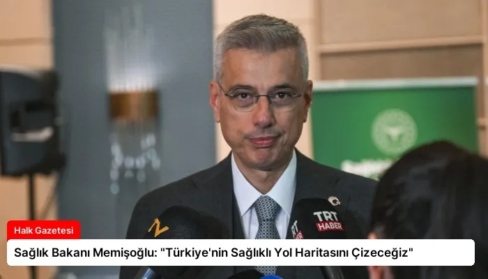Sağlık Bakanı Memişoğlu: “Türkiye’nin Sağlıklı Yol Haritasını Çizeceğiz”