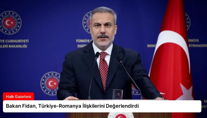 Bakan Fidan, Türkiye-Romanya İlişkilerini Değerlendirdi