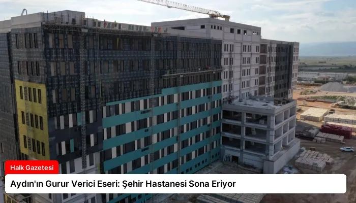 Aydın’ın Gurur Verici Eseri: Şehir Hastanesi Sona Eriyor