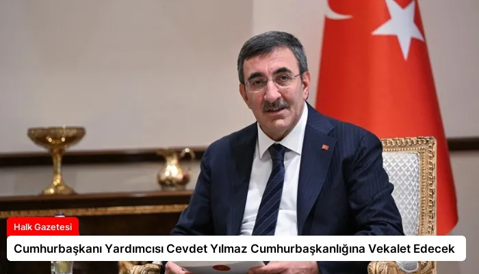 Cumhurbaşkanı Yardımcısı Cevdet Yılmaz Cumhurbaşkanlığına Vekalet Edecek
