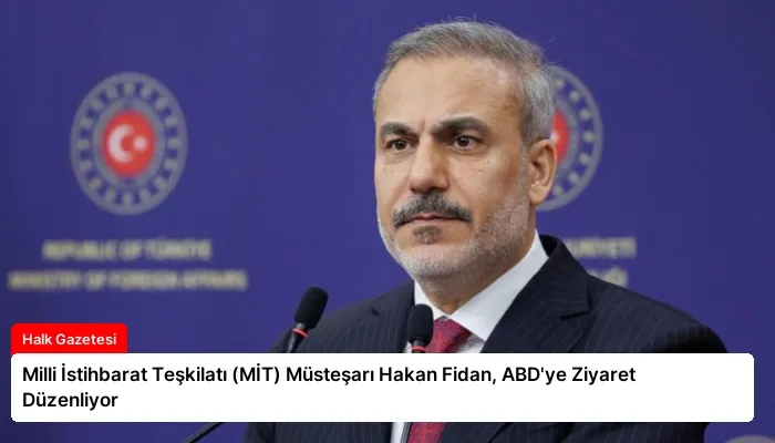 Milli İstihbarat Teşkilatı (MİT) Müsteşarı Hakan Fidan, ABD’ye Ziyaret Düzenliyor