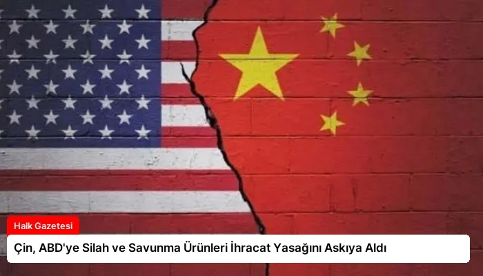Çin, ABD’ye Silah ve Savunma Ürünleri İhracat Yasağını Askıya Aldı