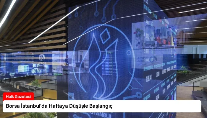 Borsa İstanbul’da Haftaya Düşüşle Başlangıç