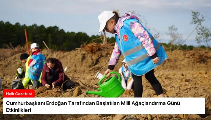 Cumhurbaşkanı Erdoğan Tarafından Başlatılan Milli Ağaçlandırma Günü Etkinlikleri